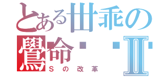 とある丗乖の鷽命🏠Ⅱ（Ｓの改革）