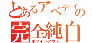 とあるアベティの完全純白（ホワイトアウト）