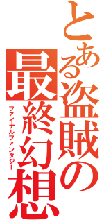 とある盗賊の最終幻想（ファイナルファンタジー）