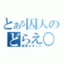 とある囚人のどらえ○ん（狸型ロボット）