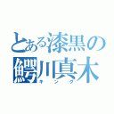 とある漆黒の鰐川真木人（キング）