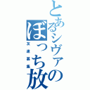 とあるシヴァのぼっち放送（友達募集）