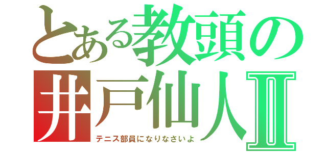 とある教頭の井戸仙人Ⅱ（テニス部員になりなさいよ）