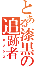 とある漆黒の追跡者（　ネ　メ　シ　ス）