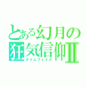 とある幻月の狂気信仰Ⅱ（タイムフェイス）