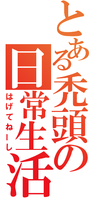 とある禿頭の日常生活（はげてねーし）