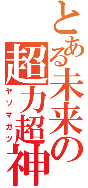 とある未来の超力超神（ヤソマガツ）