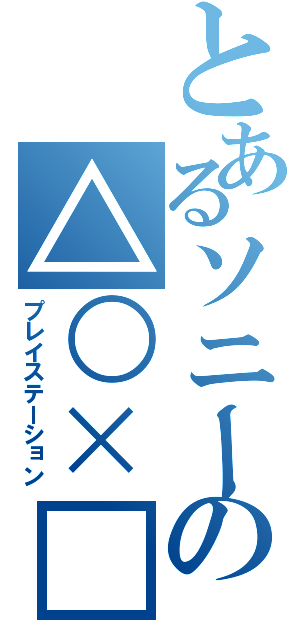 とあるソニーの△○×□（プレイステーション）