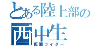 とある陸上部の西中生（仮面ライダー）