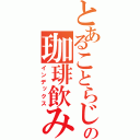 とあることらじゃの珈琲飲みたい（インデックス）