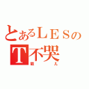 とあるＬＥＳのＴ不哭（戳儿）