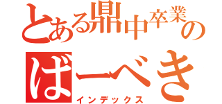 とある鼎中卒業生のばーべきゅう（インデックス）
