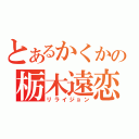 とあるかくかの栃木遠恋（リライジョン）