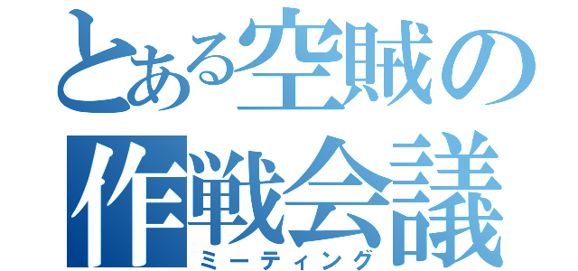 とある空賊の作戦会議（ミーティング）