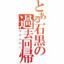 とある石黒の過去回帰（リメンバー）