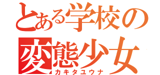 とある学校の変態少女（カキタユウナ）