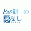 とある餅の夢探し（夢を見てな）