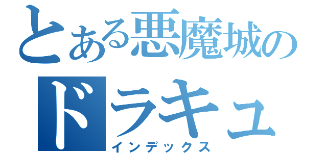 とある悪魔城のドラキュラ（インデックス）