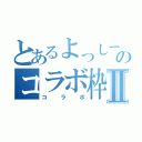 とあるよっしーのコラボ枠Ⅱ（コラボ）