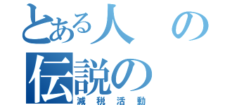 とある人の伝説の（減税活動）