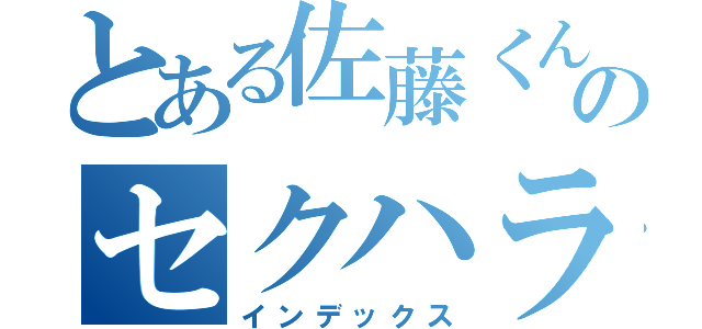 とある佐藤くんのセクハラ（インデックス）