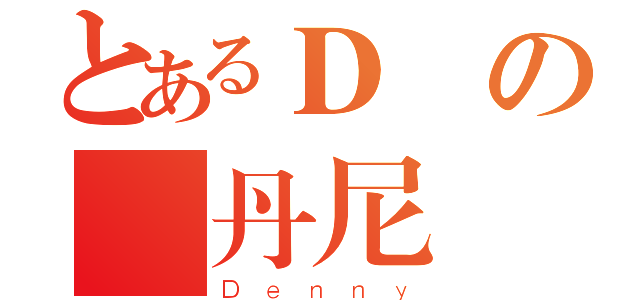 とあるＤの 丹尼（Ｄｅｎｎｙ）