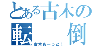 とある古木の転  倒（古木あーっと！）