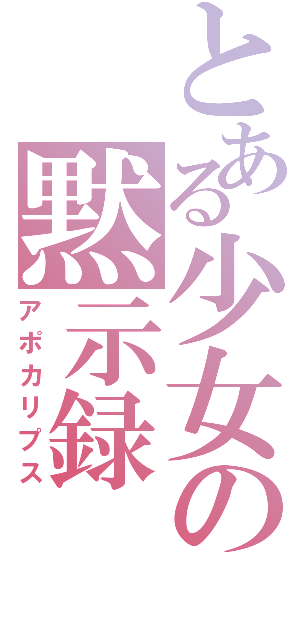 とある少女の黙示録（アポカリプス）