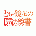 とある鏡花の魔法鏡書（魔幻力量）