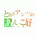 とあるアンパンマンのあんこ好き（柿の種）