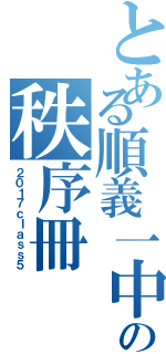 とある順義一中の秩序冊（２０１７ｃｌａｓｓ５）