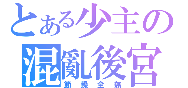 とある少主の混亂後宮（節操全無）