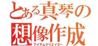 とある真琴の想像作成（アイテムクリエイター）