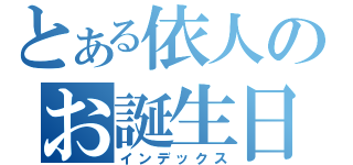 とある依人のお誕生日（インデックス）