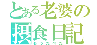 とある老婆の摂食日記（もうたべた）