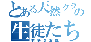 とある天然クラスの生徒たち（愉快なお話）