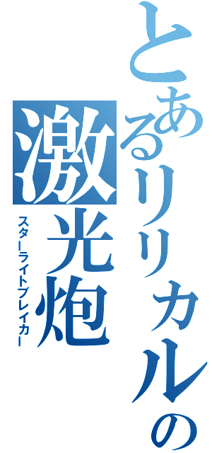 とあるリリカルの激光炮（スターライトブレイカー）