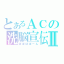 とあるＡＣの洗脳宣伝Ⅱ（ぽぽぽぽーん）