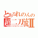 とあるれのんの超二刀流Ⅱ（バイセクシャル）