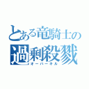 とある竜騎士の過剰殺戮（オーバーキル）