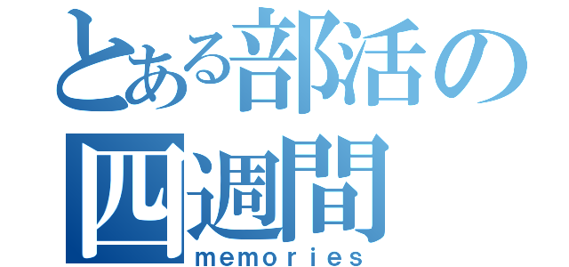 とある部活の四週間（ｍｅｍｏｒｉｅｓ）