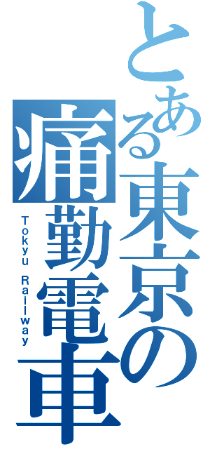 とある東京の痛勤電車（Ｔｏｋｙｕ Ｒａｉｌｗａｙ）