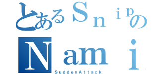 とあるＳｎｉｐｅｒのＮａｍｉＮａｍｉ．（ＳｕｄｄｅｎＡｔｔａｃｋ）