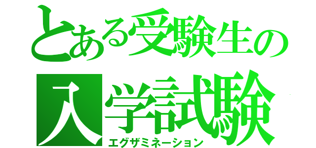 とある受験生の入学試験（エグザミネーション）