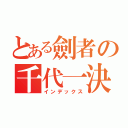 とある劍者の千代一決（インデックス）