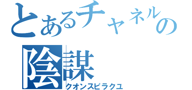 とあるチャネルの陰謀（クオンスピラクユ）