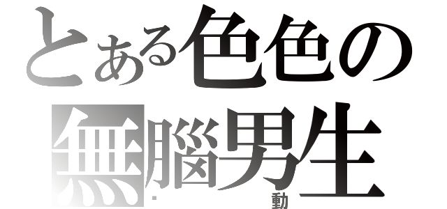 とある色色の無腦男生（雞動）