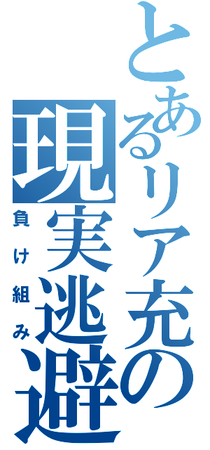 とあるリア充の現実逃避（負け組み）