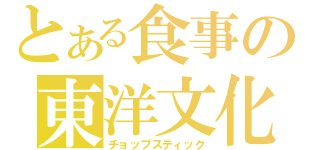 とある食事の東洋文化（チョップスティック）