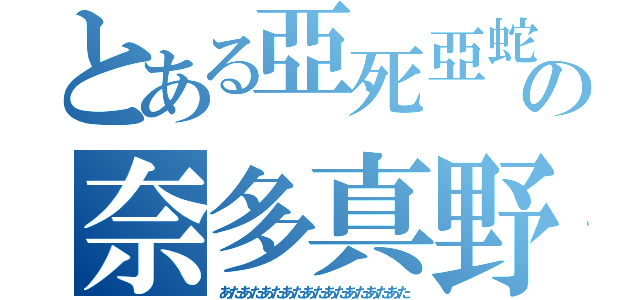 とある亞死亞蛇亥狸苦の奈多真野等奈良間世羅（あたあたあたあたあたあたあたあたあた）